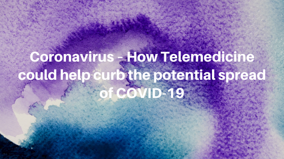 Coronavirus – How Telemedicine could help curb the potential spread of COVID-19